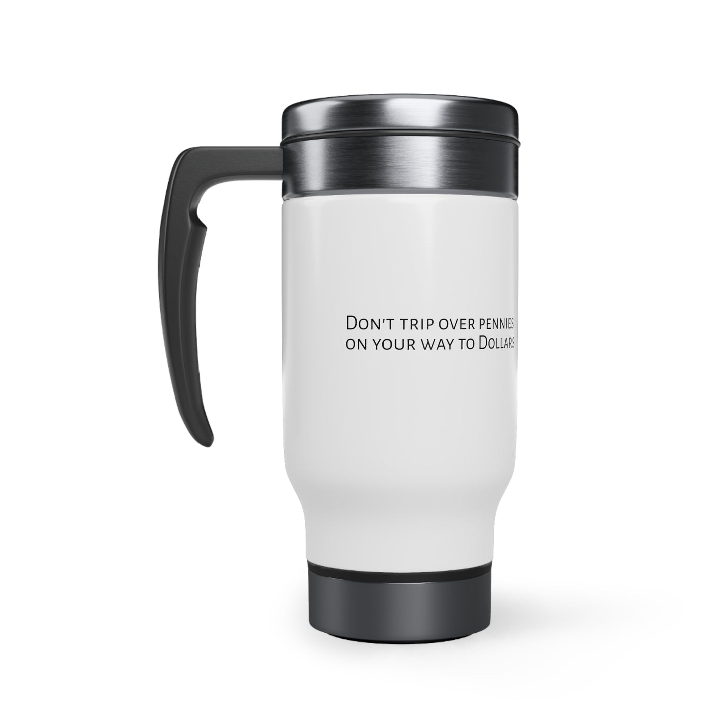 Don't Trip Over Pennies Stainless Steel Travel Mug with Handle, 14oz